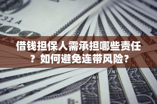 济南借钱担保人需承担哪些责任？如何避免连带风险？