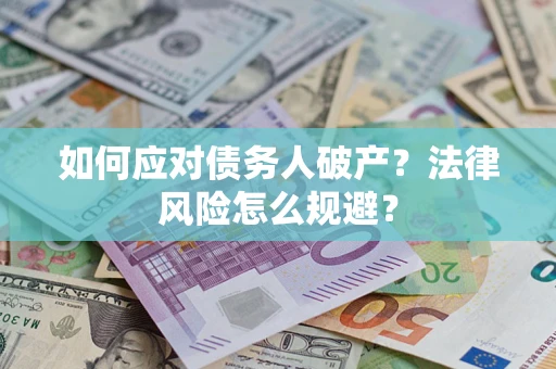 济南如何应对债务人破产？法律风险怎么规避？