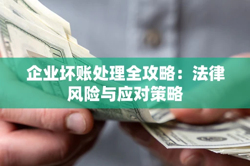 济南企业坏账处理全攻略：法律风险与应对策略