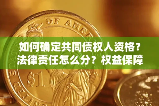 济南如何确定共同债权人资格？法律责任怎么分？权益保障技巧揭秘！