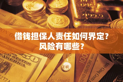 济南借钱担保人责任如何界定?风险有哪些? 济南借钱担保人责任如何界定?风险有哪些?