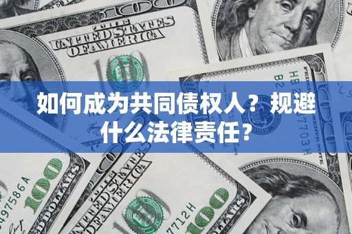 济南如何成为共同债权人？规避什么法律责任？