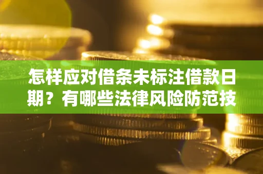 济南怎样应对借条未标注借款日期？有哪些法律风险防范技巧？
