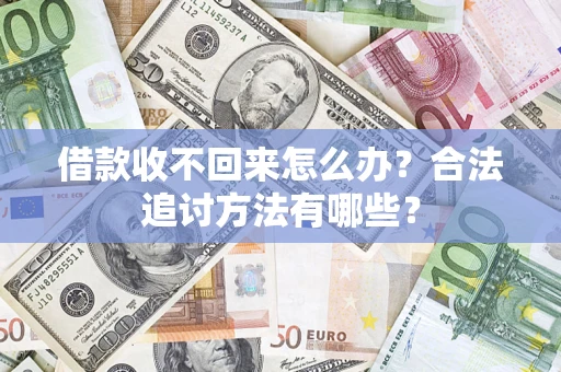 济南借款收不回来怎么办？合法追讨方法有哪些？