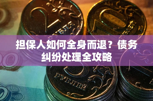 济南担保人如何全身而退？债务纠纷处理全攻略