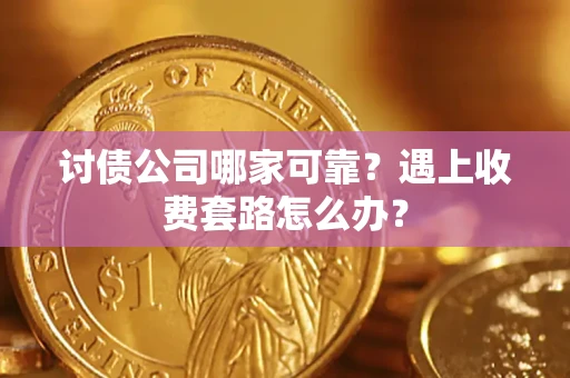 济南讨债公司哪家可靠？遇上收费套路怎么办？