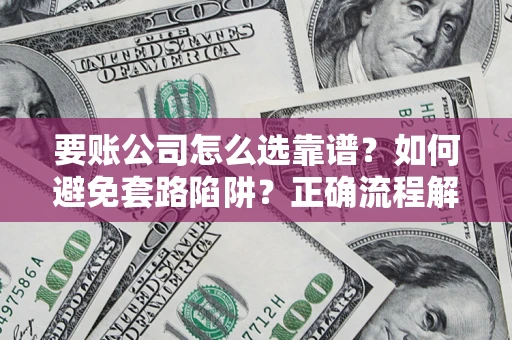 济南要账公司怎么选靠谱？如何避免套路陷阱？正确流程解析