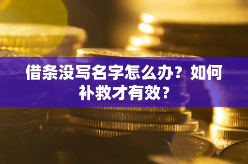 济南借条没写名字怎么办？如何补救才有效？