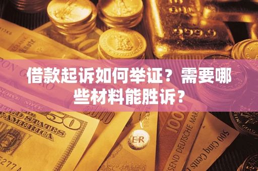济南借款起诉如何举证？需要哪些材料能胜诉？