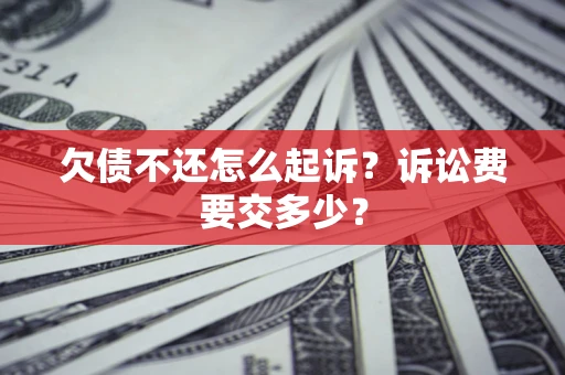 济南欠债不还怎么起诉？诉讼费要交多少？