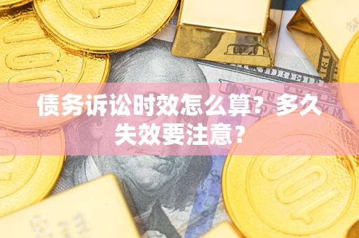济南债务诉讼时效怎么算？多久失效要注意？