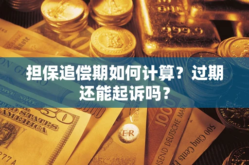 济南担保追偿期如何计算？过期还能起诉吗？