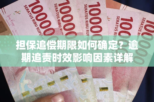 济南担保追偿期限如何确定？逾期追责时效影响因素详解