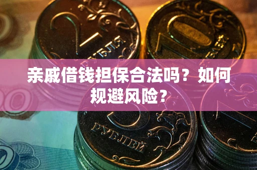济南亲戚借钱担保合法吗？如何规避风险？
