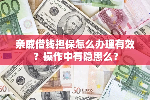 济南亲戚借钱担保怎么办理有效？操作中有隐患么？