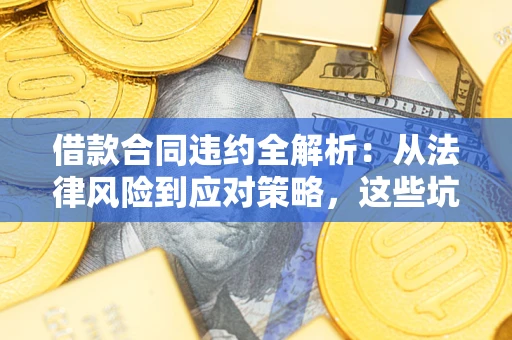 济南借款合同违约全解析：从法律风险到应对策略，这些坑别再踩！