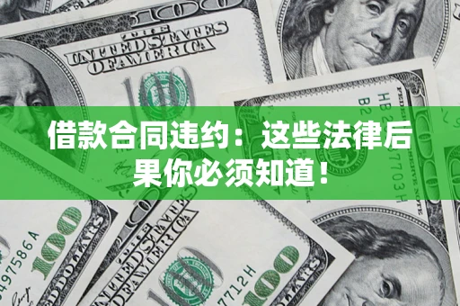 济南借款合同违约：这些法律后果你必须知道！