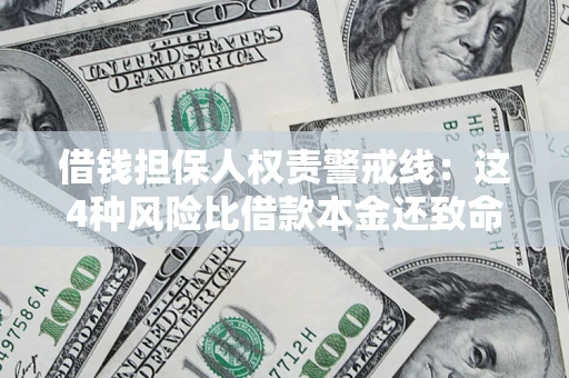 济南借钱担保人权责警戒线：这4种风险比借款本金还致命