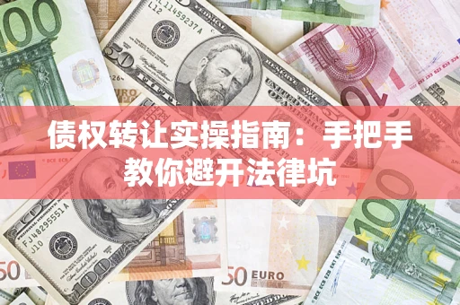 济南债权转让实操指南：手把手教你避开法律坑