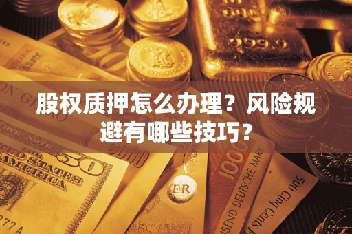 济南股权质押怎么办理？风险规避有哪些技巧？