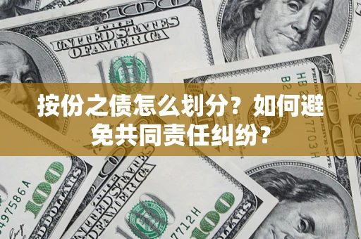 济南按份之债怎么划分？如何避免共同责任纠纷？