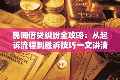 济南民间借贷纠纷全攻略：从起诉流程到胜诉技巧一文讲清