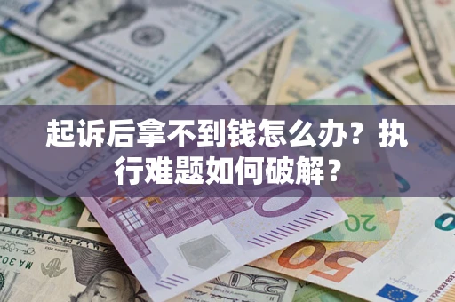 济南起诉后拿不到钱怎么办？执行难题如何破解？