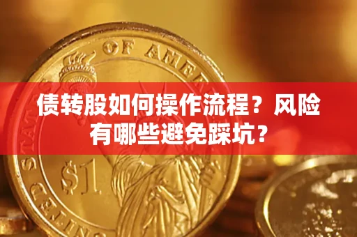 济南债转股如何操作流程?风险有哪些避免踩坑? 济南债转股如何操作流程?风险有哪些避免踩坑?