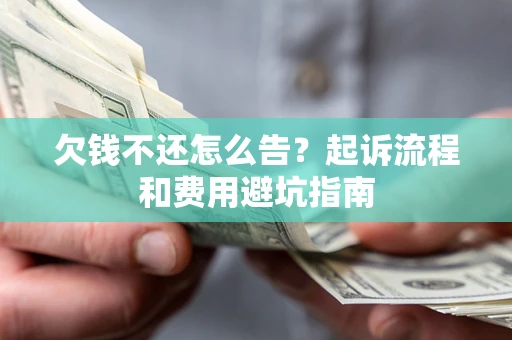 济南欠钱不还怎么告?起诉流程和费用避坑指南 济南欠钱不还怎么告?起诉流程和费用避坑指南