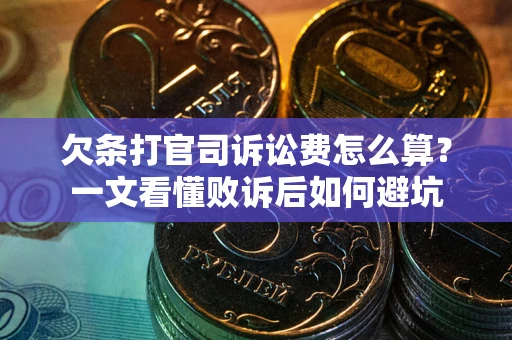 济南欠条打官司诉讼费怎么算？一文看懂败诉后如何避坑