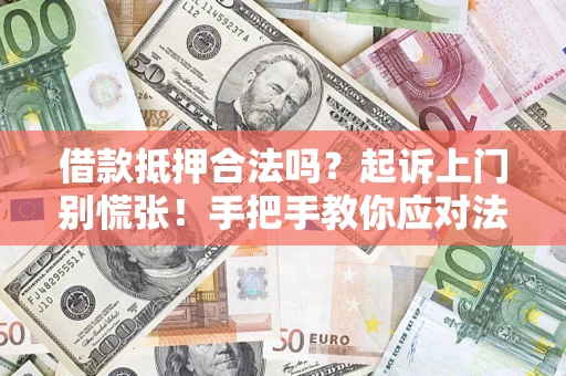 济南借款抵押合法吗？起诉上门别慌张！手把手教你应对法律程序