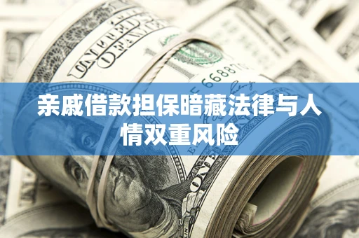 济南亲戚借款担保暗藏法律与人情双重风险