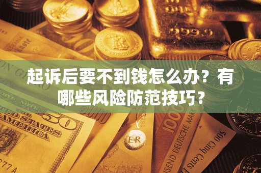 济南起诉后要不到钱怎么办？有哪些风险防范技巧？