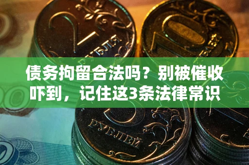 济南债务拘留合法吗?别被催收吓到,记住这3条法律常识 济南债务拘留合法吗?别被催收吓到,记住这3条法律常识