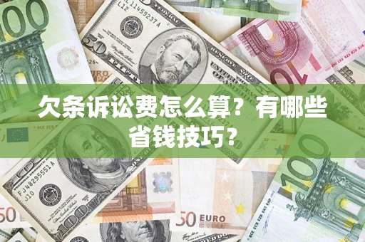 济南欠条诉讼费怎么算？有哪些省钱技巧？