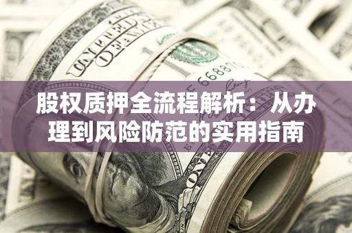 济南股权质押全流程解析：从办理到风险防范的实用指南