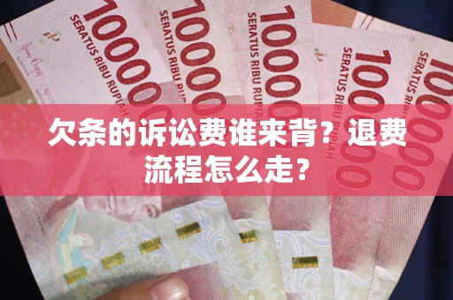 济南欠条的诉讼费谁来背？退费流程怎么走？