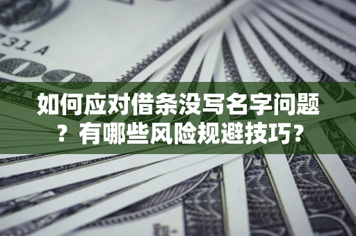 济南如何应对借条没写名字问题？有哪些风险规避技巧？
