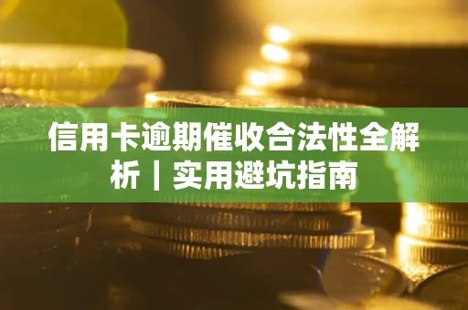 济南信用卡逾期催收合法性全解析｜实用避坑指南
