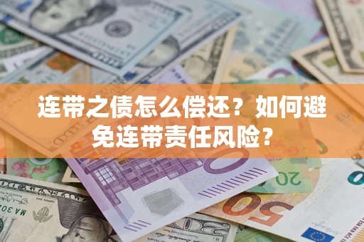 济南连带之债怎么偿还？如何避免连带责任风险？